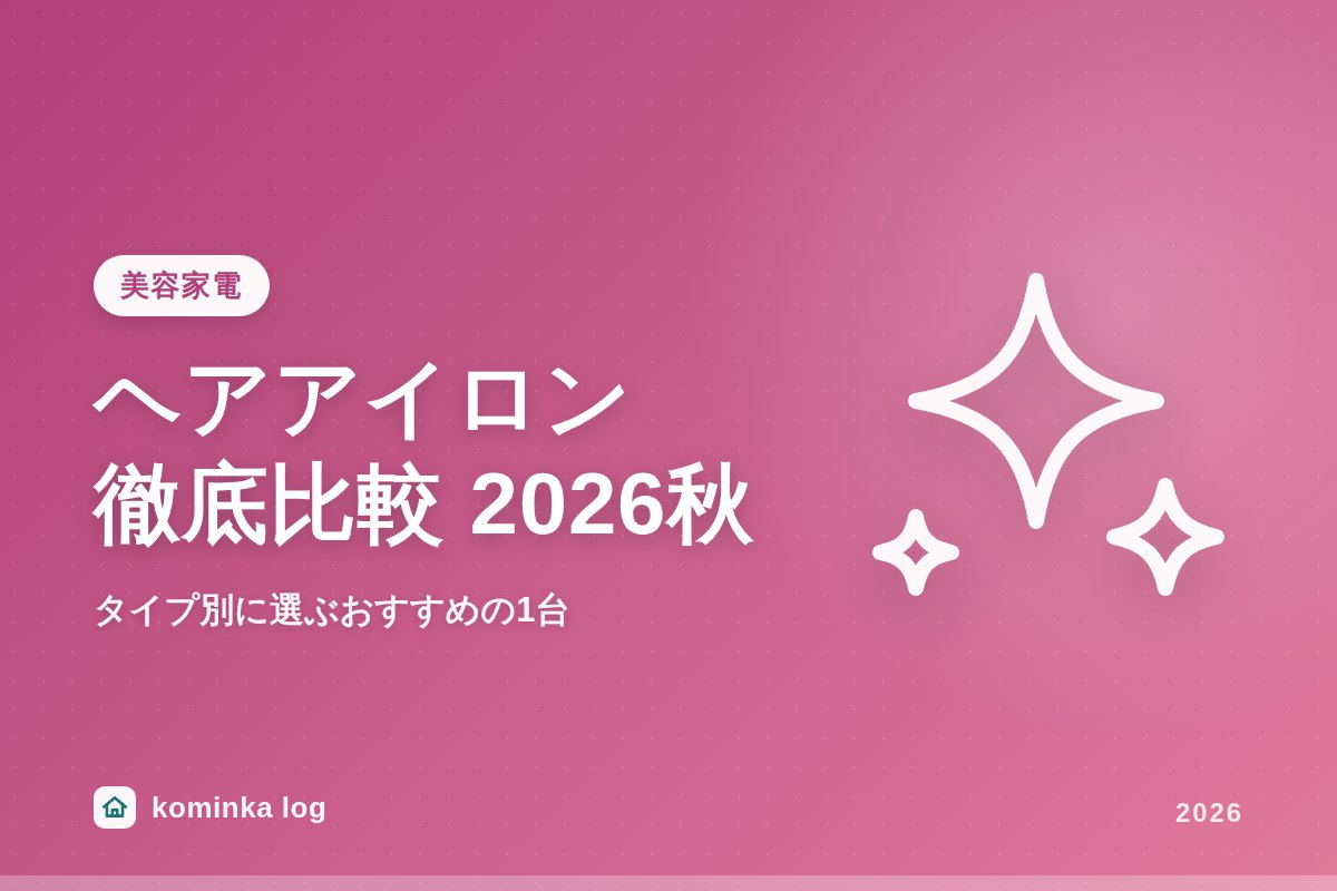 2026秋、ヘアアイロン・カールアイロン徹底比較｜タイプ別に選ぶおすすめの1台