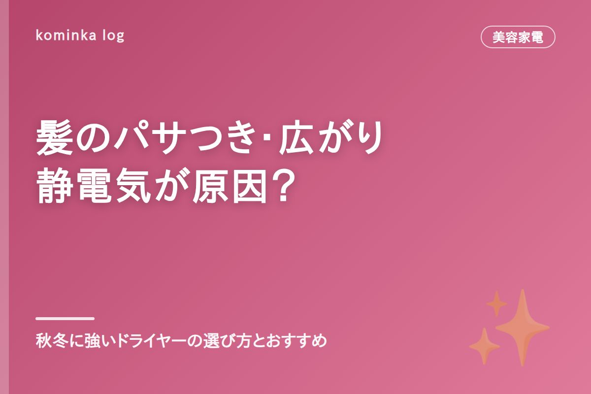 秋冬に髪がパサつく・広がるのはなぜ?【2026年】静電気に強いドライヤーの選び方とおすすめ