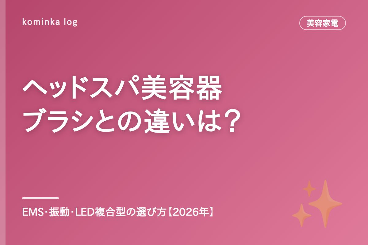 ヘッドスパ美容器の比較【2026年版】EMS・振動・LED複合型は頭皮ブラシと何が違う?